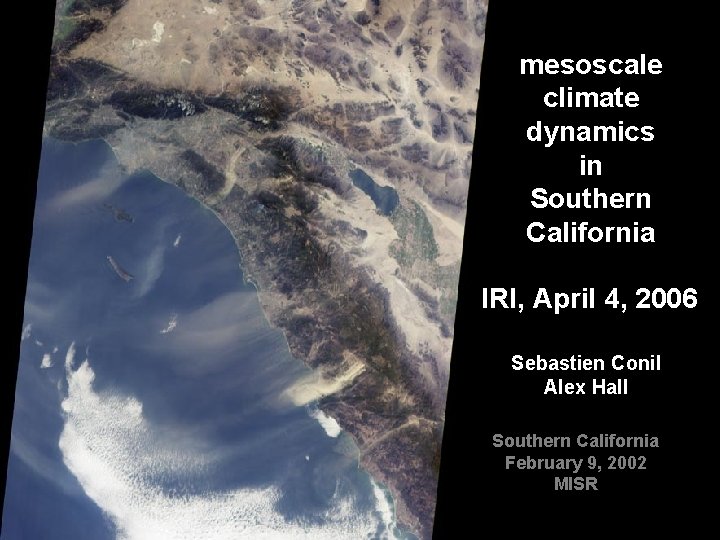 mesoscale climate dynamics in Southern California IRI, April 4, 2006 Sebastien Conil Alex Hall