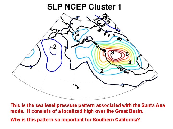 This is the sea level pressure pattern associated with the Santa Ana mode. It