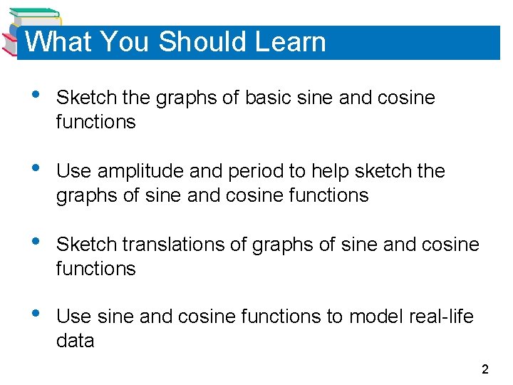 What You Should Learn • Sketch the graphs of basic sine and cosine functions