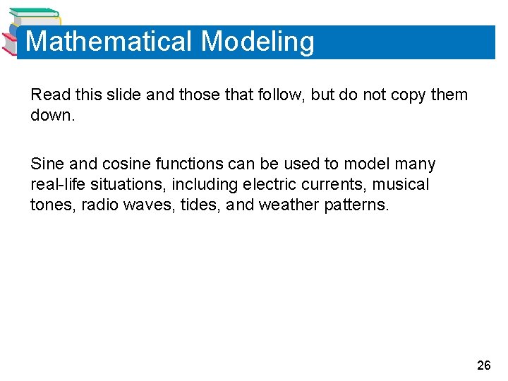 Mathematical Modeling Read this slide and those that follow, but do not copy them