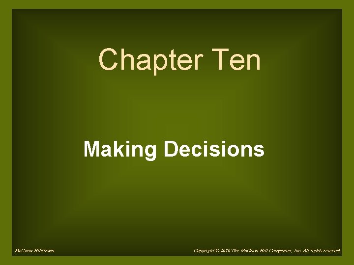 Chapter Ten Making Decisions Mc. Graw-Hill/Irwin Copyright © 2010 The Mc. Graw-Hill Companies, Inc.