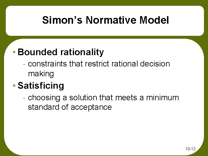 Simon’s Normative Model • Bounded rationality - constraints that restrict rational decision making •