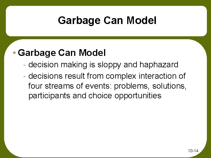 Garbage Can Model • Garbage Can Model - decision making is sloppy and haphazard