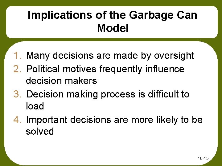 Implications of the Garbage Can Model 1. Many decisions are made by oversight 2.