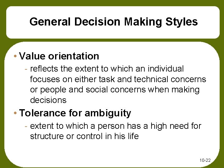 General Decision Making Styles • Value orientation - reflects the extent to which an