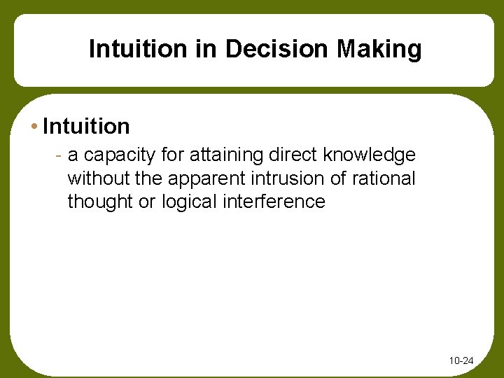 Intuition in Decision Making • Intuition - a capacity for attaining direct knowledge without