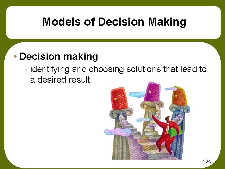 Models of Decision Making • Decision making - identifying and choosing solutions that lead