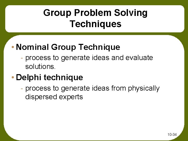 Group Problem Solving Techniques • Nominal Group Technique - process to generate ideas and