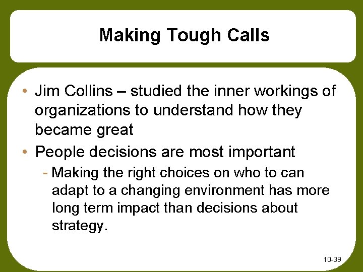 Making Tough Calls • Jim Collins – studied the inner workings of organizations to