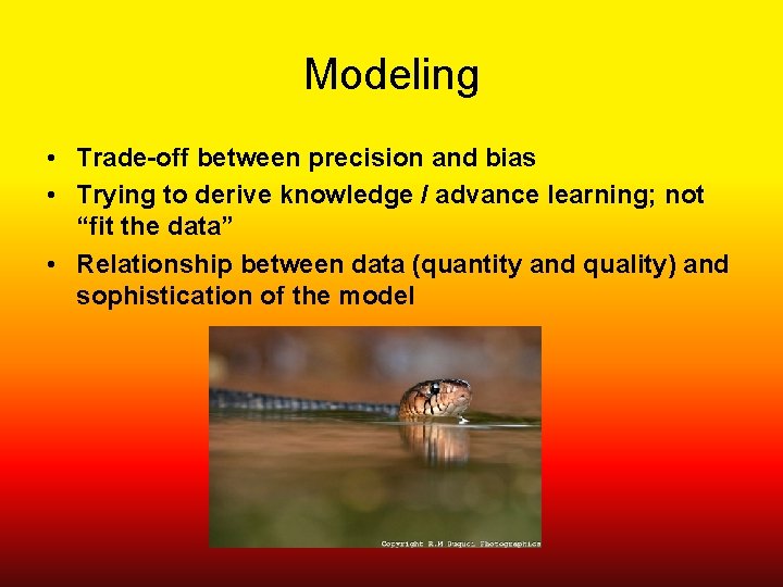 Modeling • Trade-off between precision and bias • Trying to derive knowledge / advance