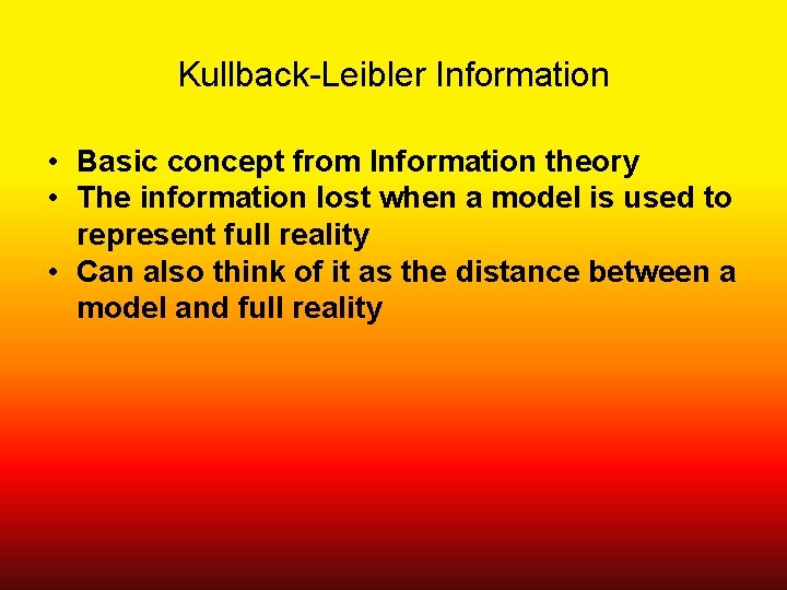 Kullback-Leibler Information • Basic concept from Information theory • The information lost when a