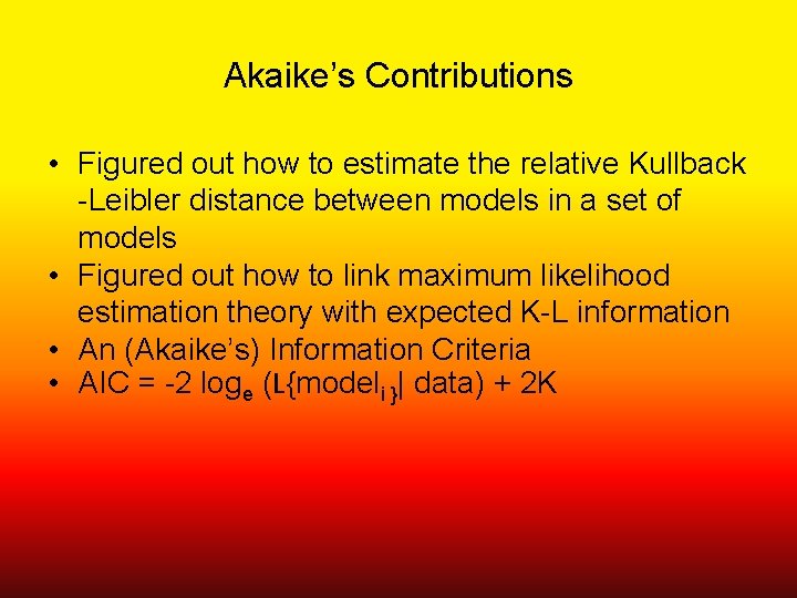 Akaike’s Contributions • Figured out how to estimate the relative Kullback -Leibler distance between