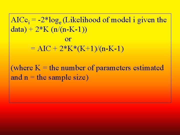 AICci = -2*loge (Likelihood of model i given the data) + 2*K (n/(n-K-1)) or