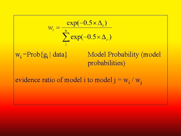 wi =Prob{gi | data} Model Probability (model probabilities) evidence ratio of model i to