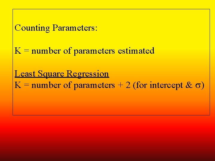 Counting Parameters: K = number of parameters estimated Least Square Regression K = number