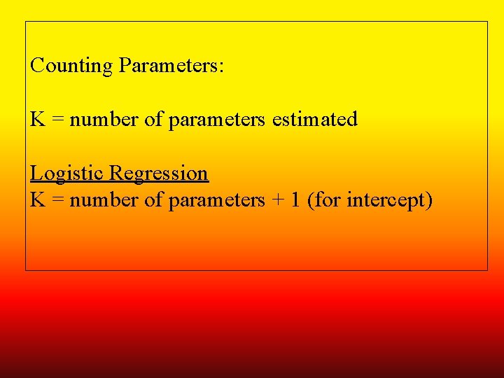 Counting Parameters: K = number of parameters estimated Logistic Regression K = number of