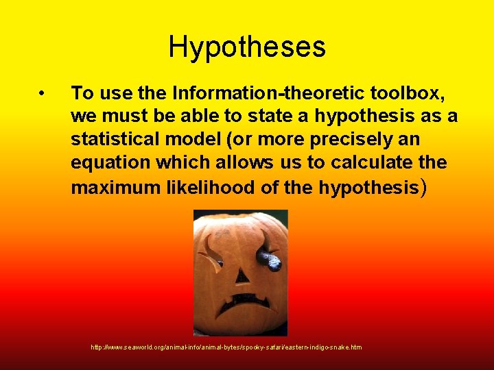 Hypotheses • To use the Information-theoretic toolbox, we must be able to state a