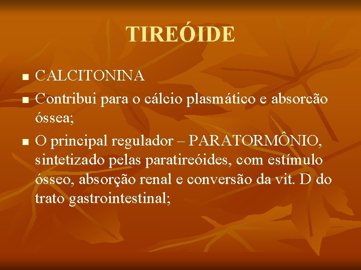 TIREÓIDE n n n CALCITONINA Contribui para o cálcio plasmático e absorcão óssea; O