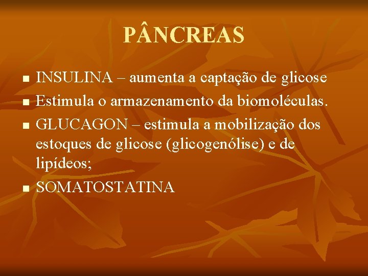 P NCREAS n n INSULINA – aumenta a captação de glicose Estimula o armazenamento