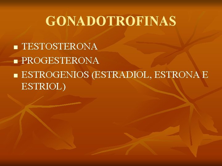 GONADOTROFINAS n n n TESTOSTERONA PROGESTERONA ESTROGENIOS (ESTRADIOL, ESTRONA E ESTRIOL) 