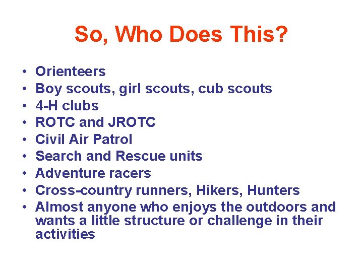 So, Who Does This? • • • Orienteers Boy scouts, girl scouts, cub scouts