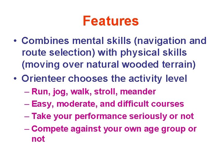 Features • Combines mental skills (navigation and route selection) with physical skills (moving over