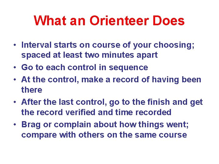 What an Orienteer Does • Interval starts on course of your choosing; spaced at