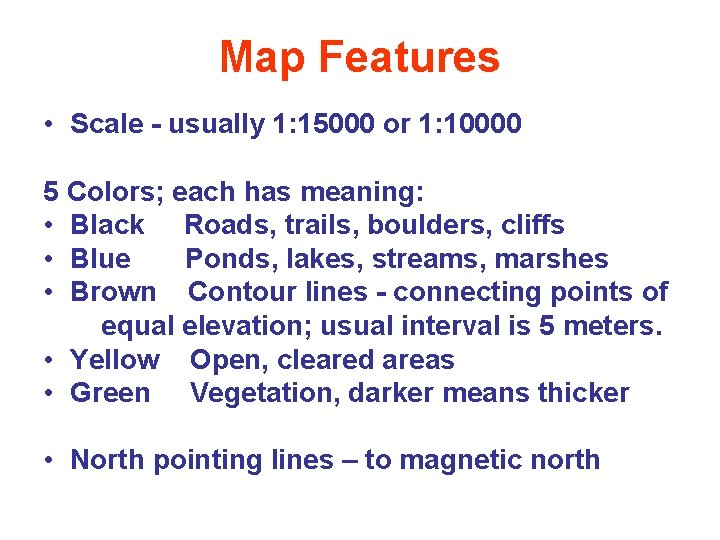 Map Features • Scale - usually 1: 15000 or 1: 10000 5 Colors; each