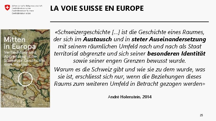 LA VOIE SUISSE EN EUROPE «Schweizergeschichte […] ist die Geschichte eines Raumes, der sich