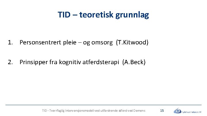 TID – teoretisk grunnlag 1. Personsentrert pleie – og omsorg (T. Kitwood) 2. Prinsipper