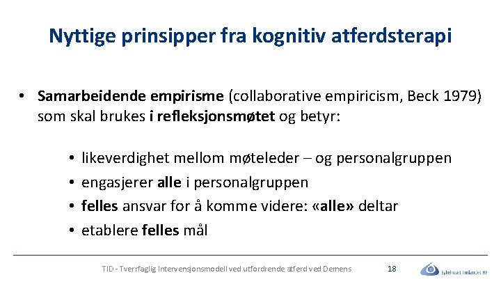 Nyttige prinsipper fra kognitiv atferdsterapi • Samarbeidende empirisme (collaborative empiricism, Beck 1979) som skal