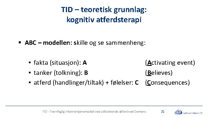 TID – teoretisk grunnlag: kognitiv atferdsterapi § ABC – modellen: skille og se sammenheng: