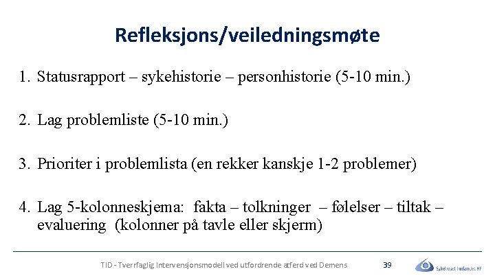 Refleksjons/veiledningsmøte 1. Statusrapport – sykehistorie – personhistorie (5 -10 min. ) 2. Lag problemliste