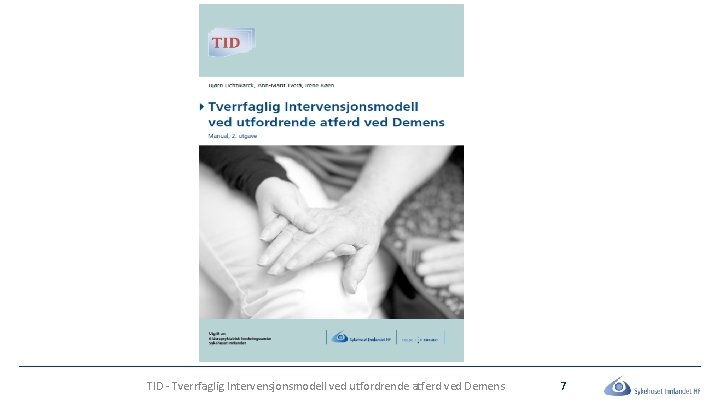 TID - Tverrfaglig Intervensjonsmodell ved utfordrende atferd ved Demens 7 TID - Tverrfaglig Intervensjonsmodell ved utfordrende atferd ved Demens 7