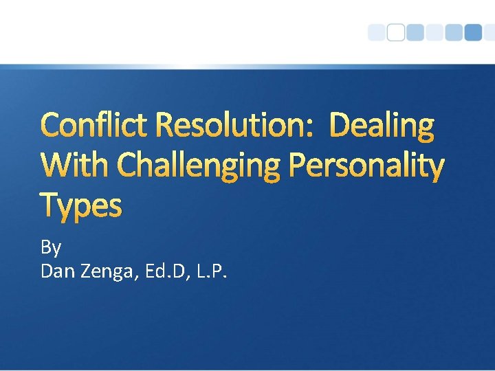 Conflict Resolution: Dealing With Challenging Personality Types By Dan Zenga, Ed. D, L. P.