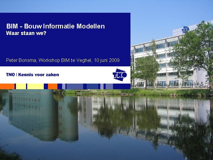 BIM - Bouw Informatie Modellen Waar staan we? Peter Bonsma, Workshop BIM te Veghel,