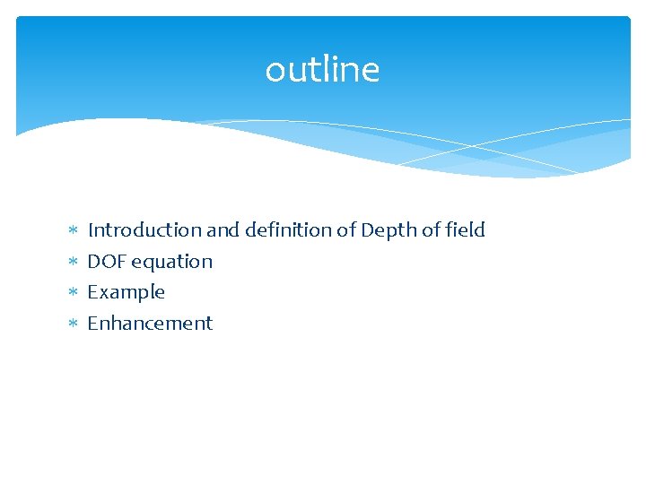 outline Introduction and definition of Depth of field DOF equation Example Enhancement 