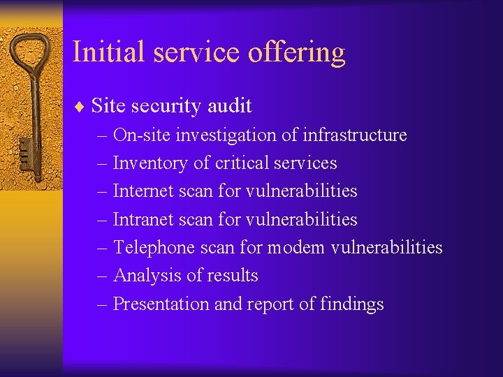 Initial service offering ¨ Site security audit – On-site investigation of infrastructure – Inventory