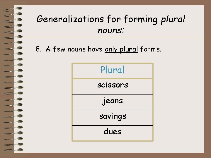 Generalizations forming plural nouns: 8. A few nouns have only plural forms. Plural scissors