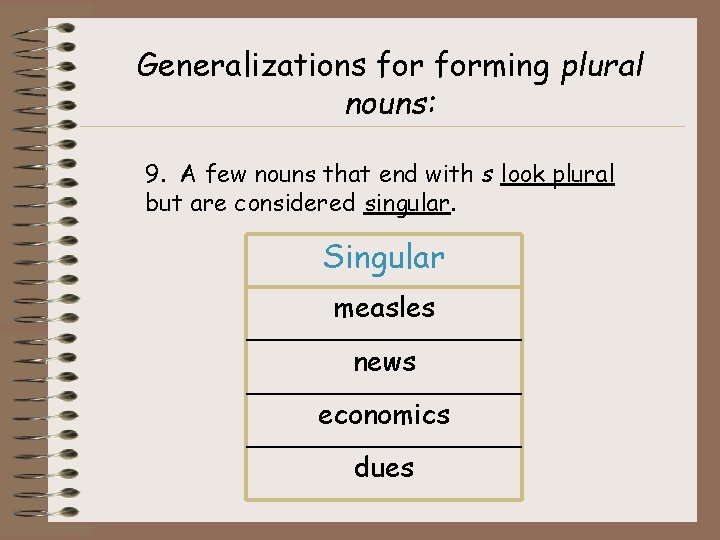 Generalizations forming plural nouns: 9. A few nouns that end with s look plural