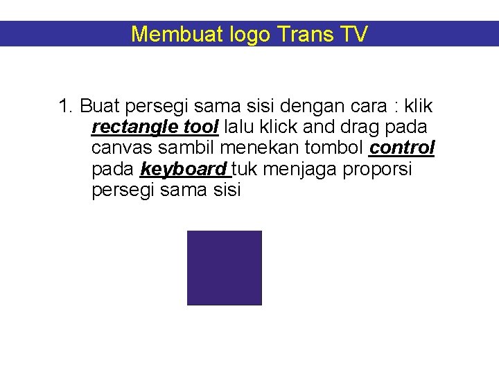 Membuat logo Trans TV 1. Buat persegi sama sisi dengan cara : klik rectangle