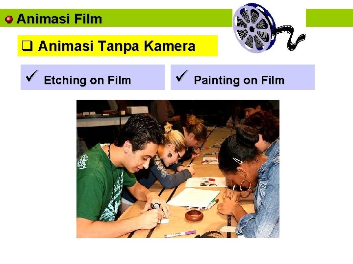Animasi Film q Animasi Tanpa Kamera ü Etching on Film ü Painting on Film