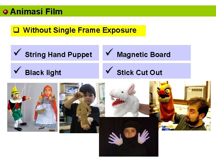 Animasi Film q Without Single Frame Exposure ü String Hand Puppet ü Magnetic Board