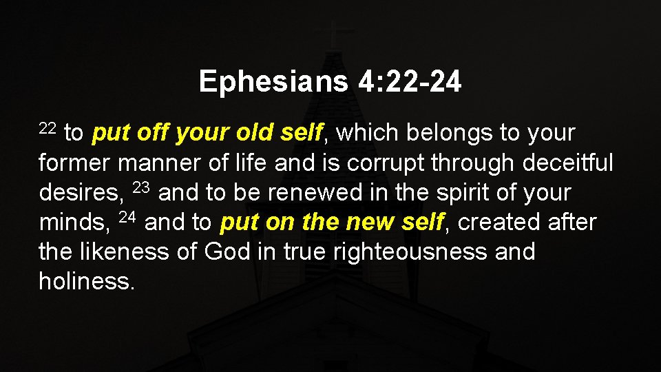 Ephesians 4: 22 -24 to put off your old self, which belongs to your