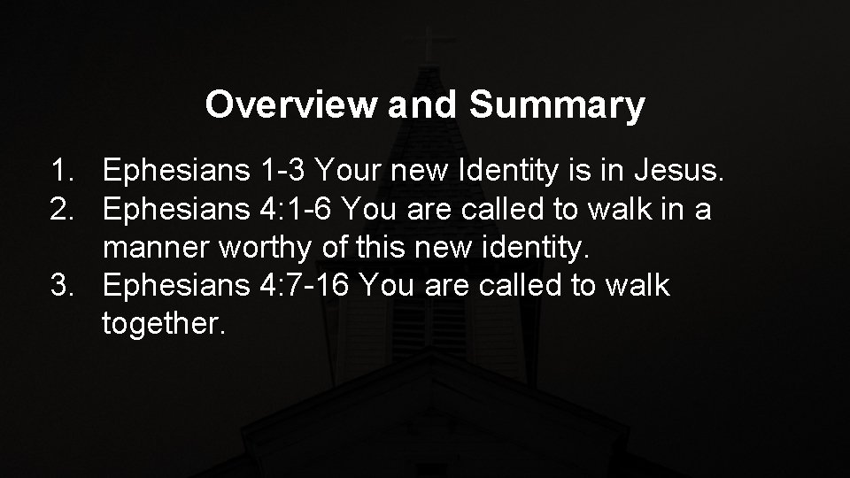Overview and Summary 1. Ephesians 1 -3 Your new Identity is in Jesus. 2.