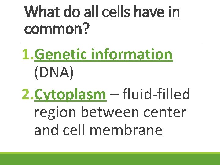 What do all cells have in common? 1. Genetic information (DNA) 2. Cytoplasm –