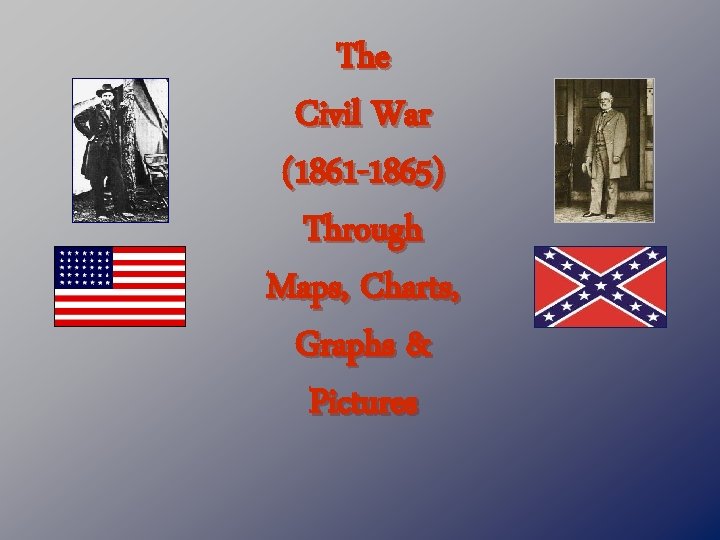 The Civil War (1861 -1865) Through Maps, Charts, Graphs & Pictures 