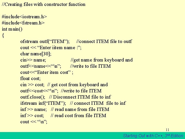 //Creating files with constructor function #include<iostream. h> #include<fstream. h> int main() { ofstream outf(“ITEM”);