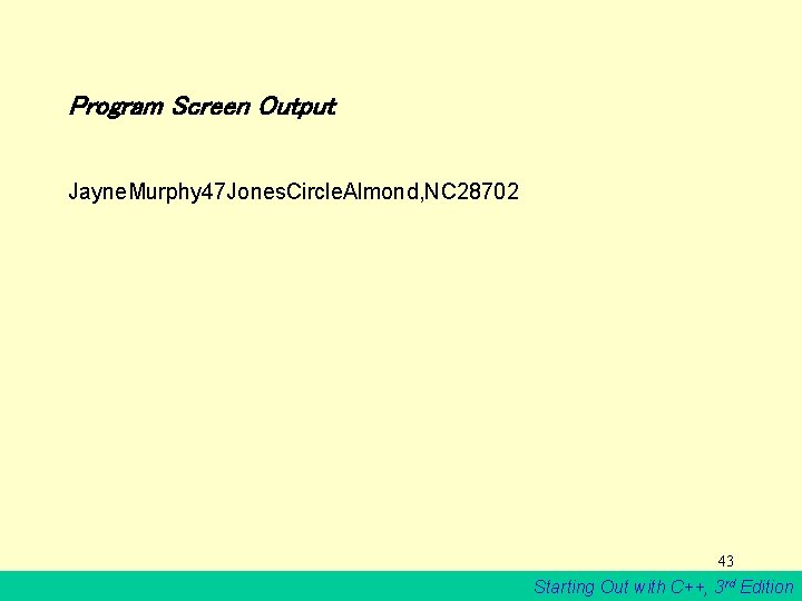 Program Screen Output Jayne. Murphy 47 Jones. Circle. Almond, NC 28702 43 Starting Out