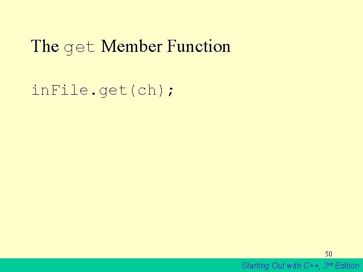 The get Member Function in. File. get(ch); 50 Starting Out with C++, 3 rd